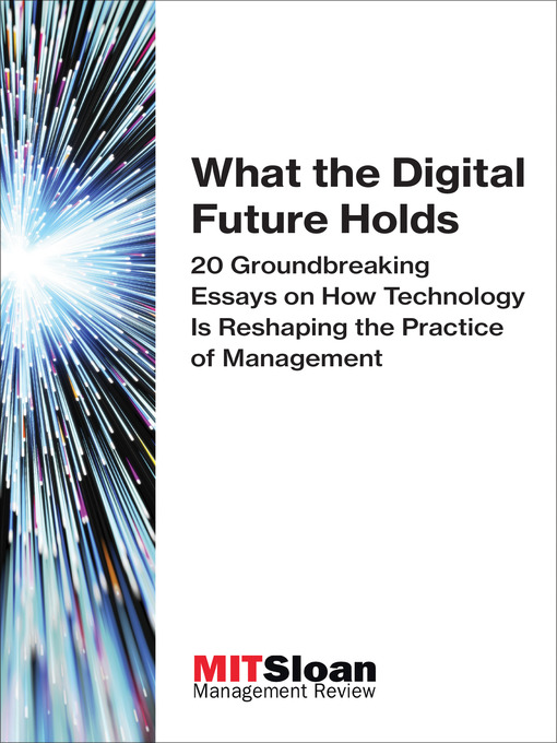 Title details for What the Digital Future Holds by MIT Sloan Management Review - Available